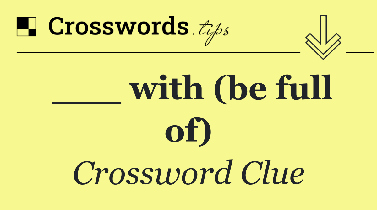 ___ with (be full of)