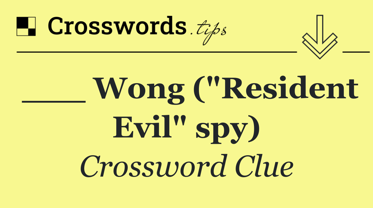 ___ Wong ("Resident Evil" spy)