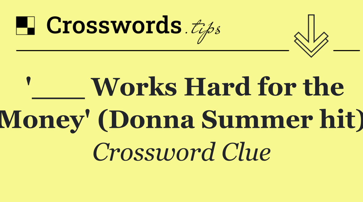 '___ Works Hard for the Money' (Donna Summer hit)
