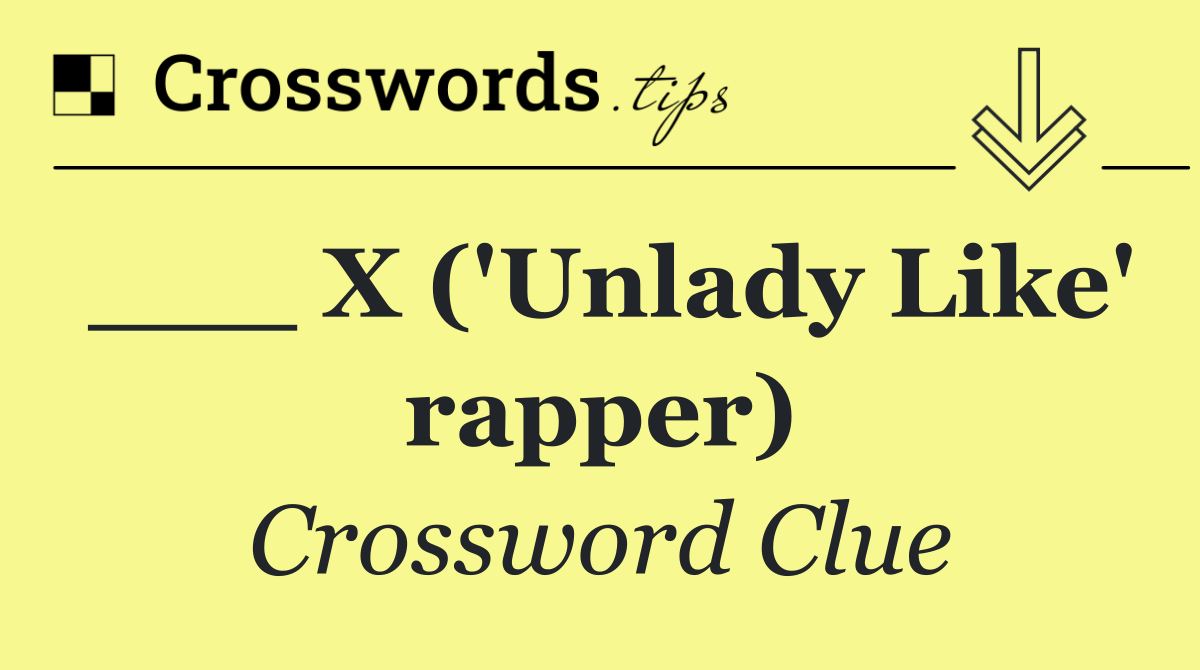___ X ('Unlady Like' rapper)
