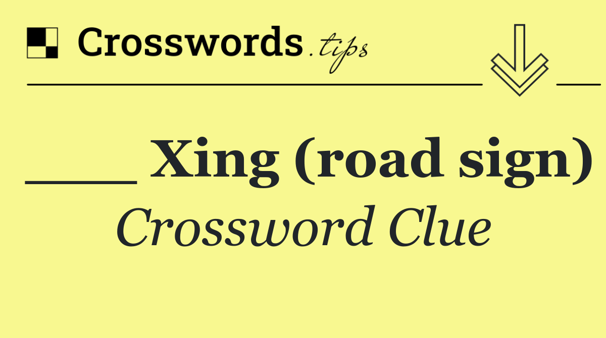 ___ Xing (road sign)