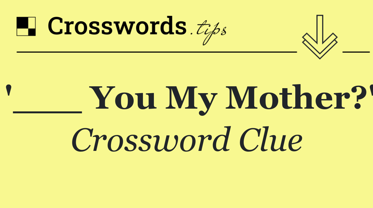 '___ You My Mother?'