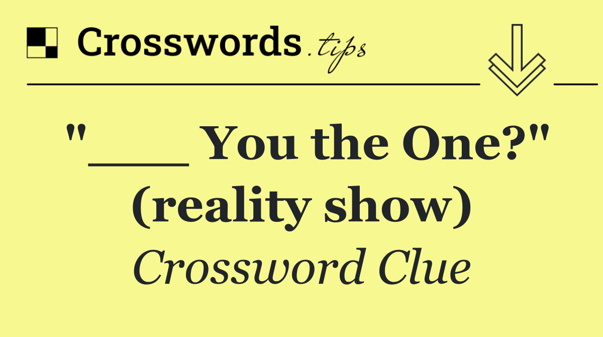 "___ You the One?" (reality show)