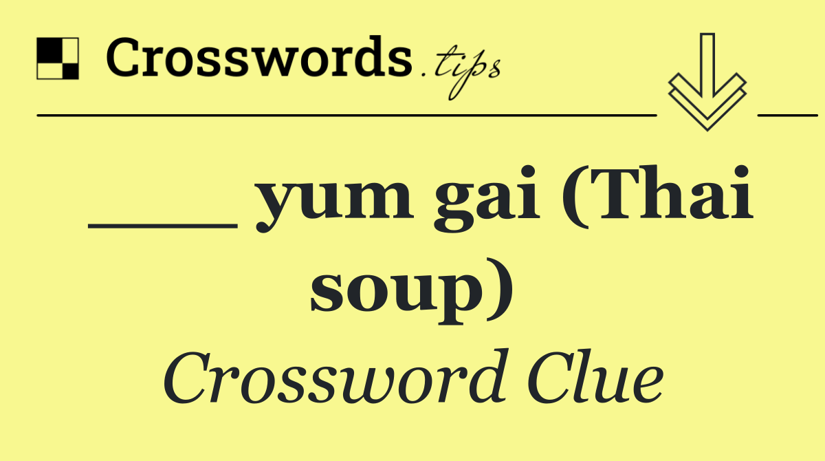 ___ yum gai (Thai soup)