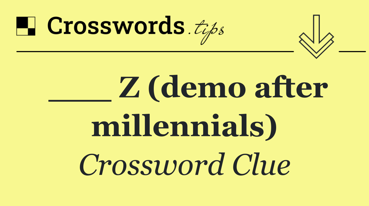___ Z (demo after millennials)