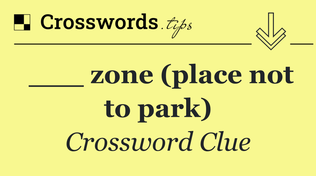 ___ zone (place not to park)