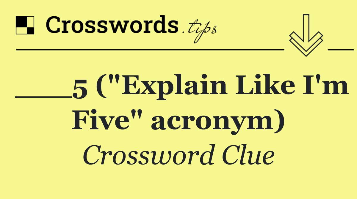 ___5 ("Explain Like I'm Five" acronym)