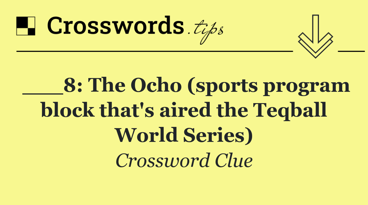 ___8: The Ocho (sports program block that's aired the Teqball World Series)