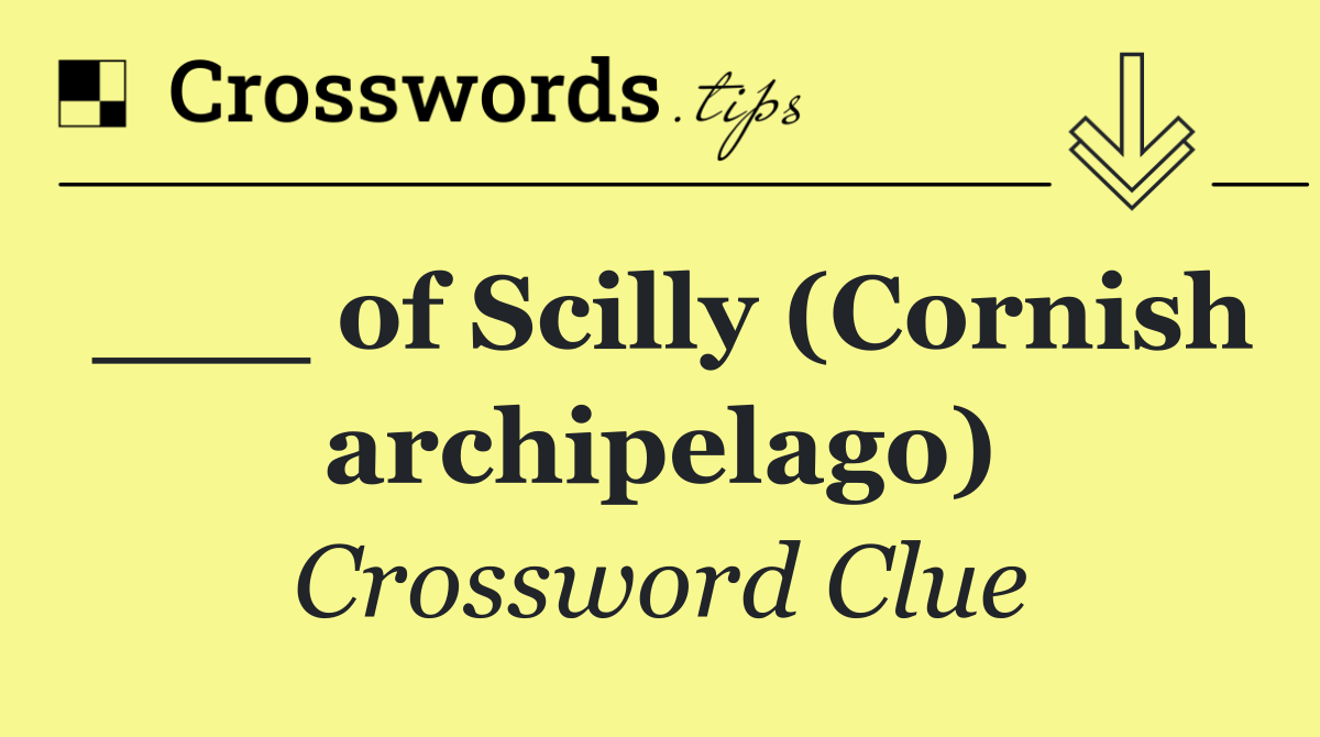 ___ of Scilly (Cornish archipelago)