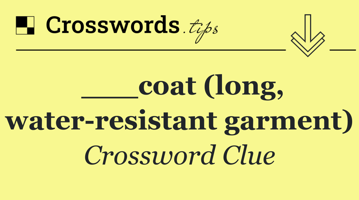 ___coat (long, water resistant garment)