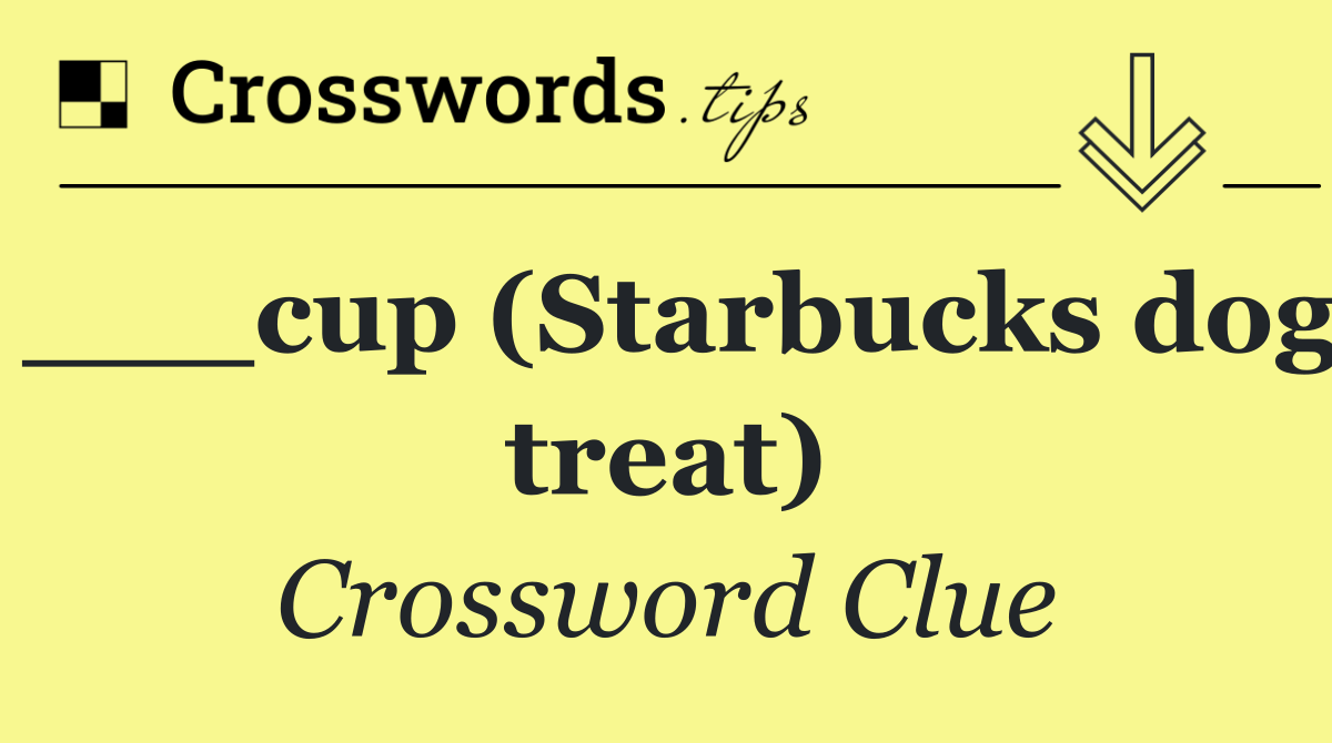___cup (Starbucks dog treat)