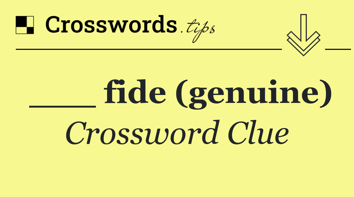 ___ fide (genuine)