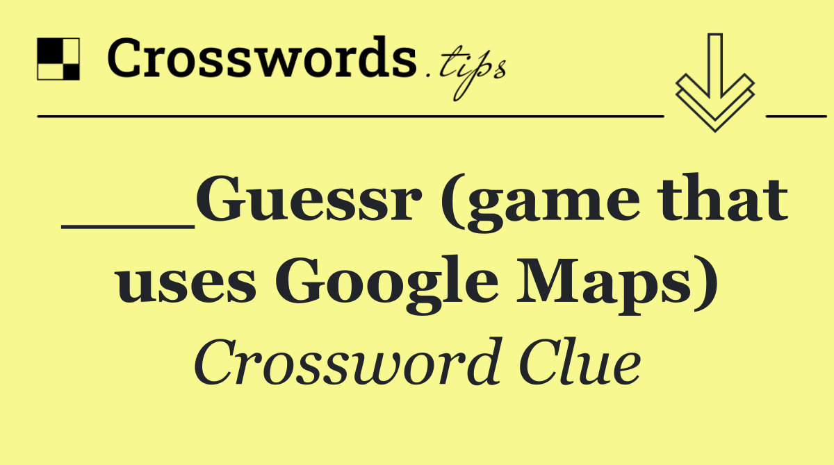 ___Guessr (game that uses Google Maps)