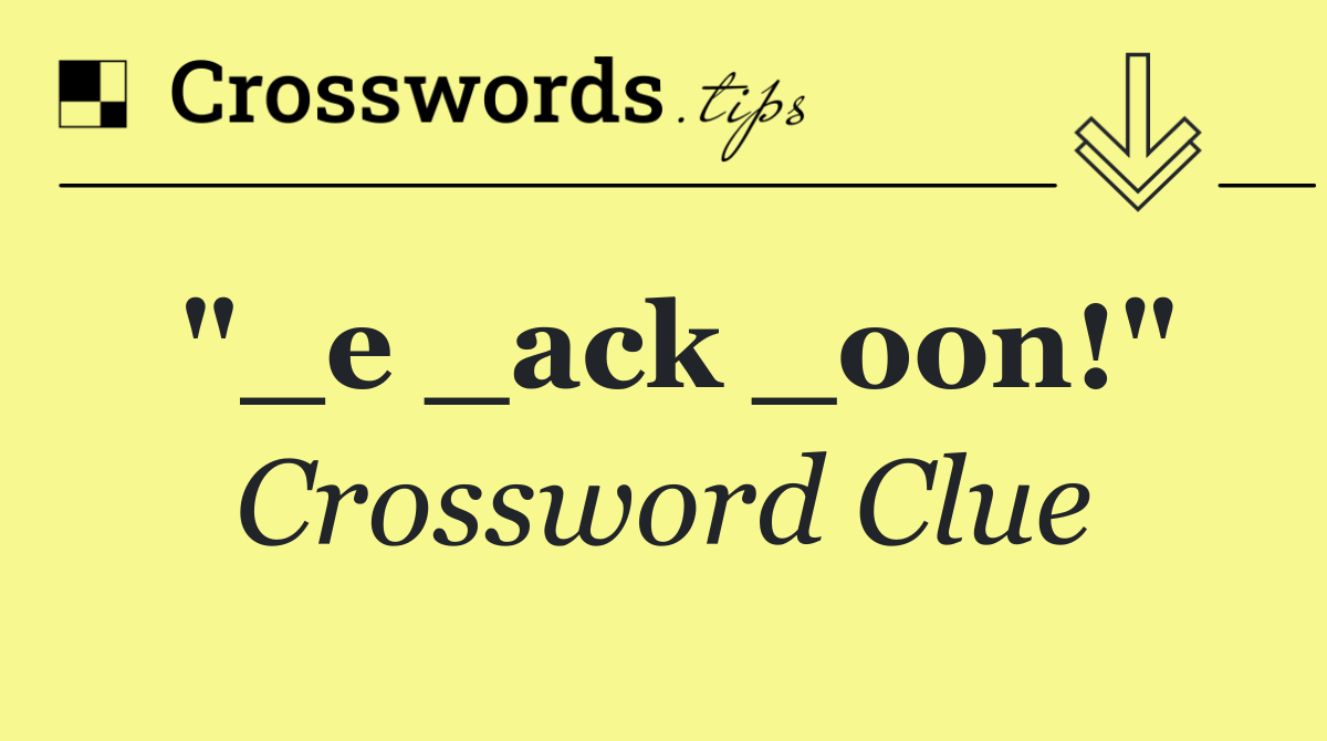 "_e _ack _oon!"
