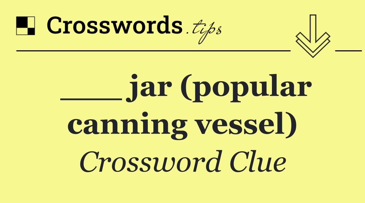___ jar (popular canning vessel)