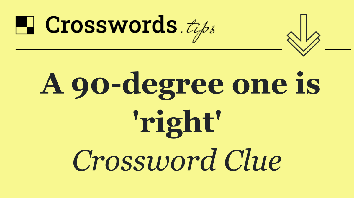 A 90 degree one is 'right'