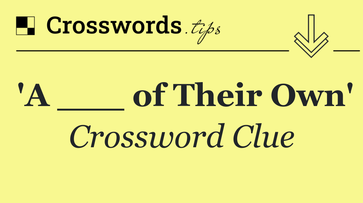 'A ___ of Their Own'