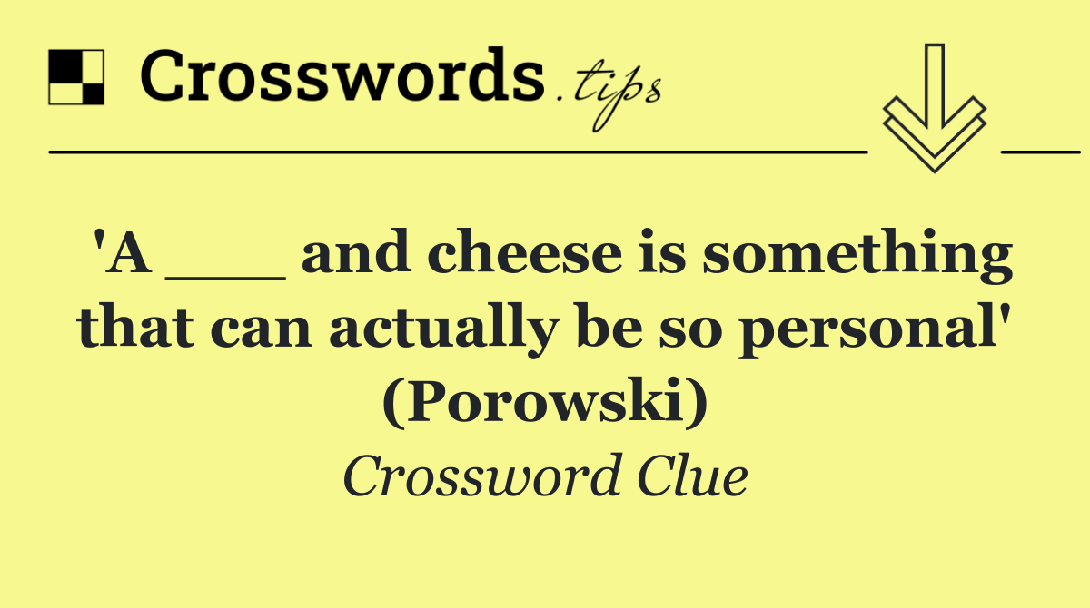 'A ___ and cheese is something that can actually be so personal' (Porowski)