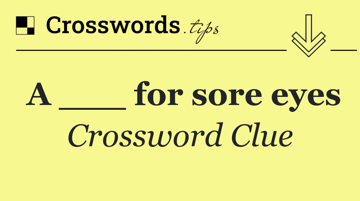 A ___ for sore eyes