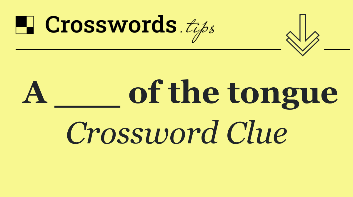 A ___ of the tongue