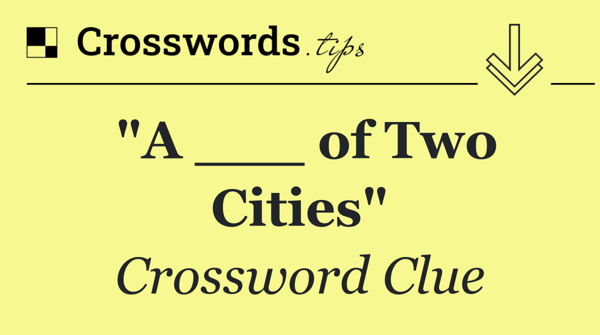 "A ___ of Two Cities"