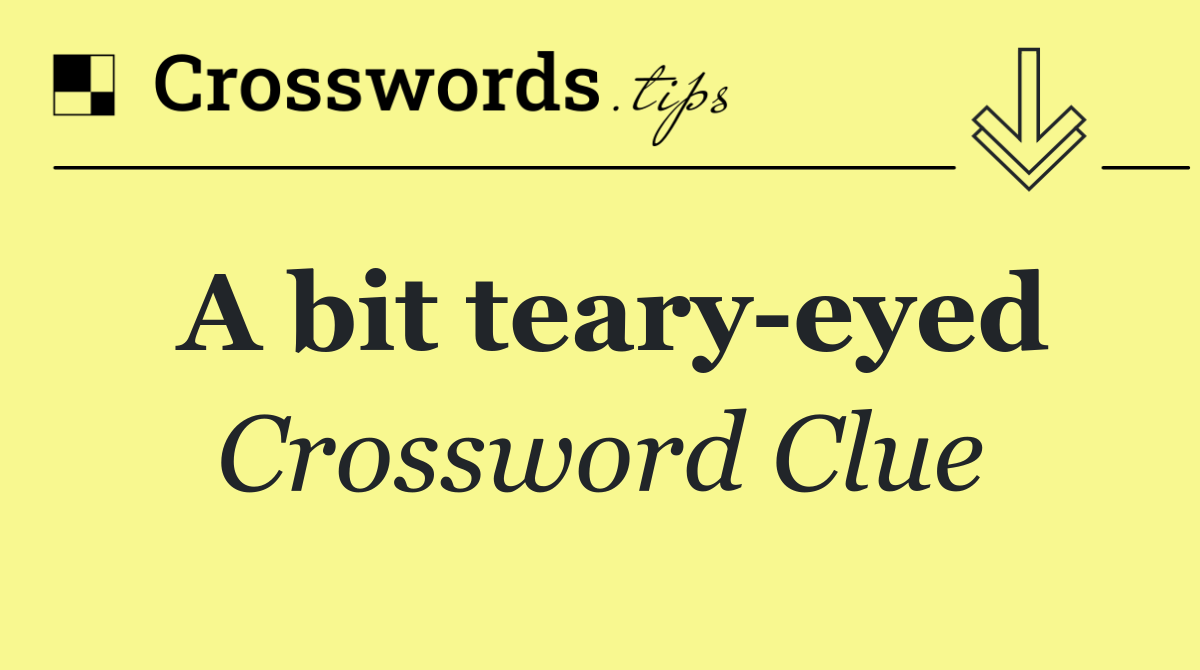 A bit teary eyed Crossword Clue Answer September 14 2024