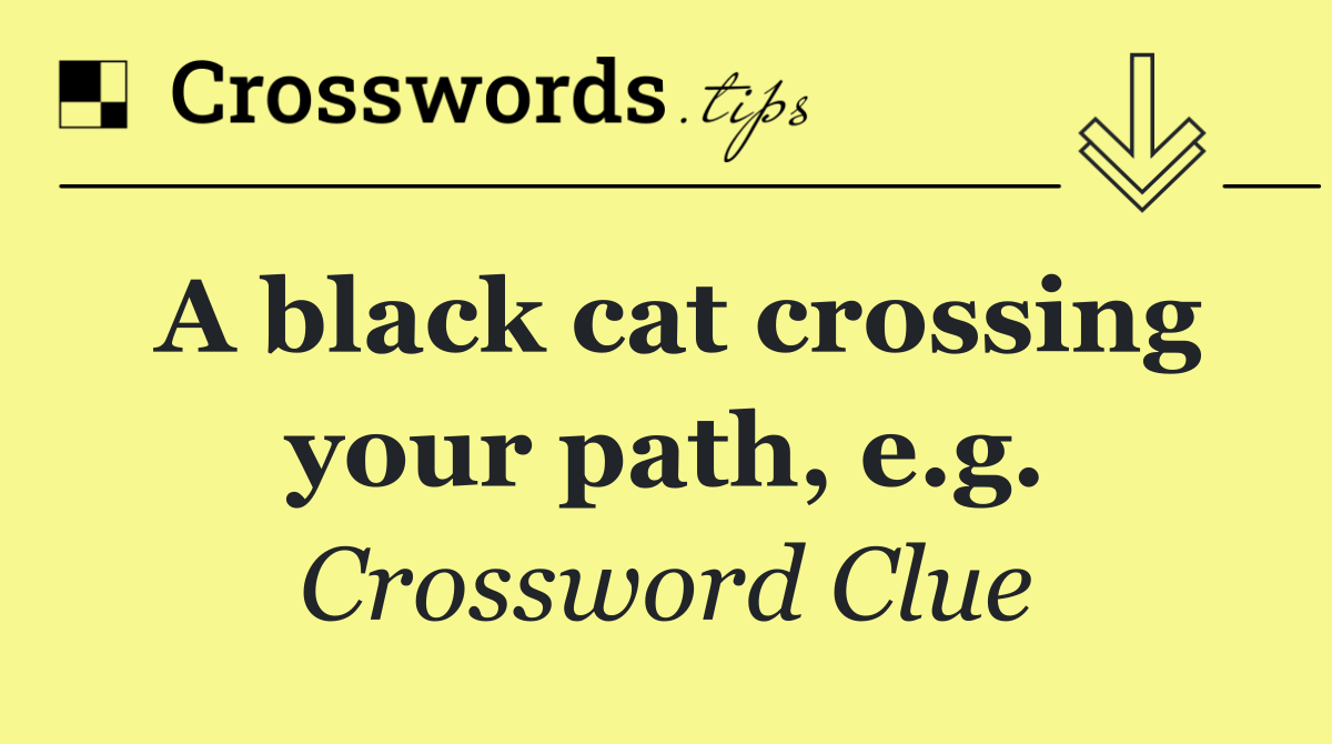 A black cat crossing your path, e.g.