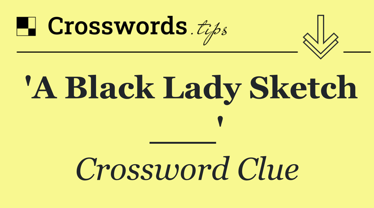 'A Black Lady Sketch ___'