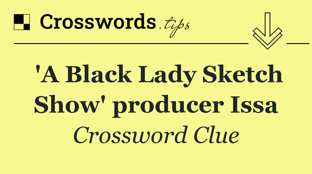 'A Black Lady Sketch Show' producer Issa