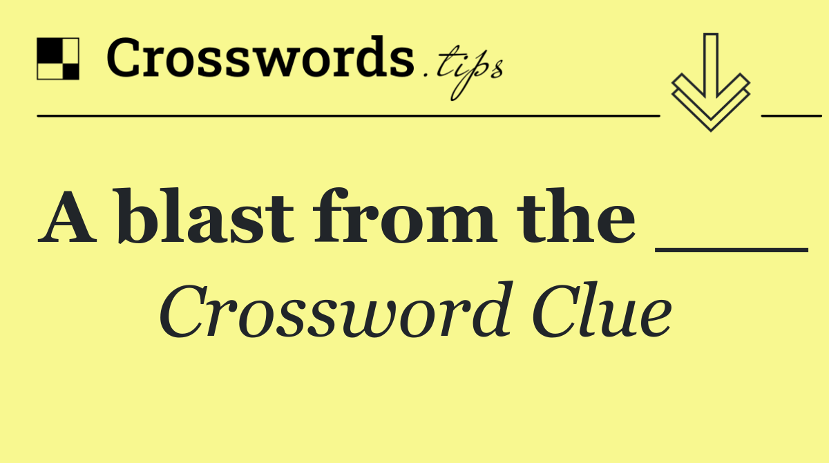 A blast from the ___