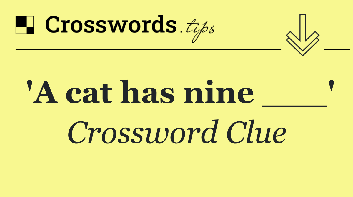 'A cat has nine ___'