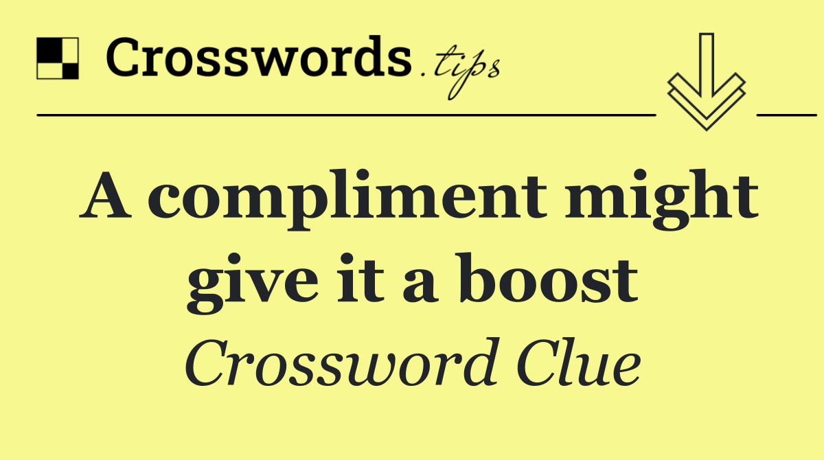 A compliment might give it a boost