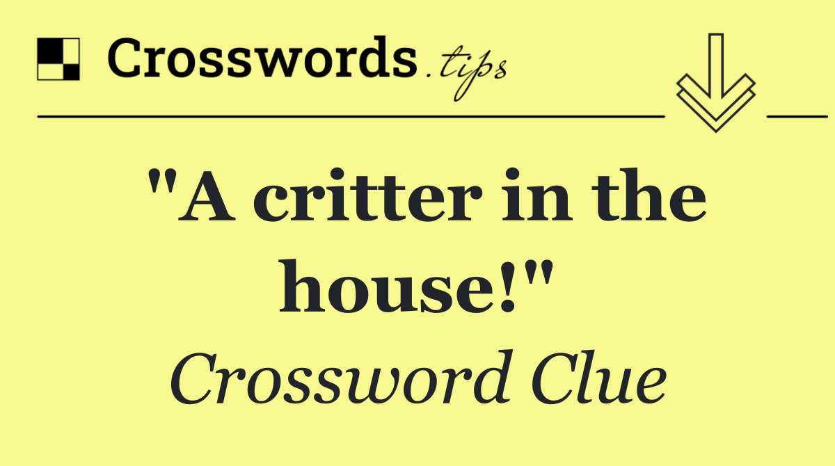 "A critter in the house!"