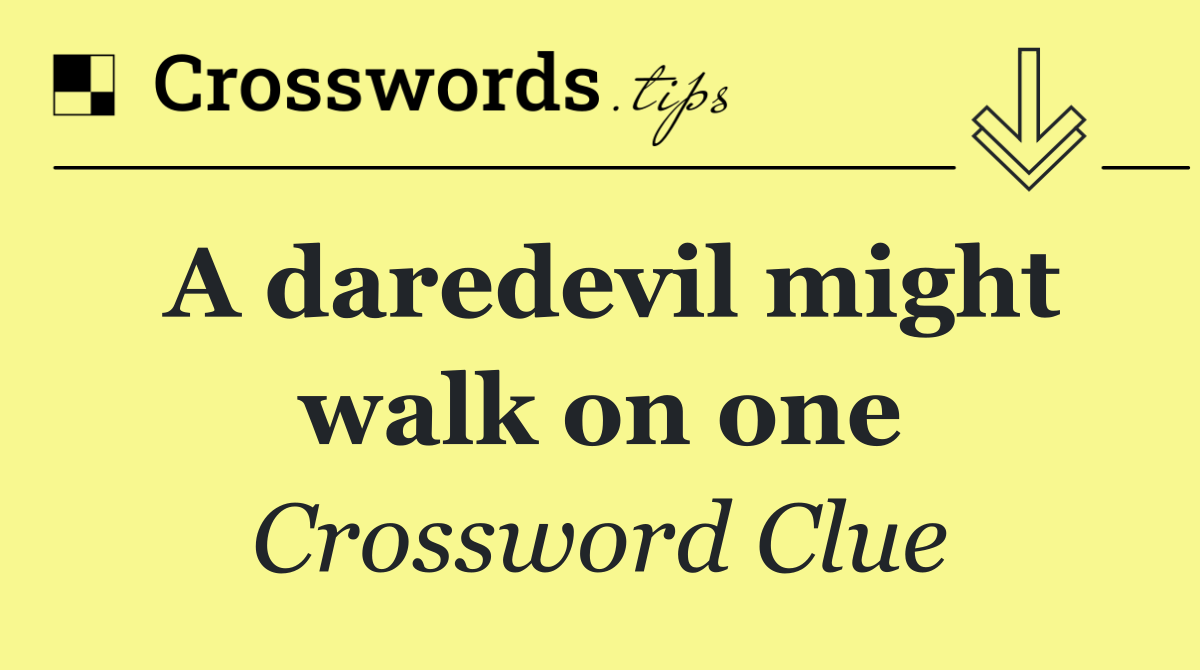 A daredevil might walk on one