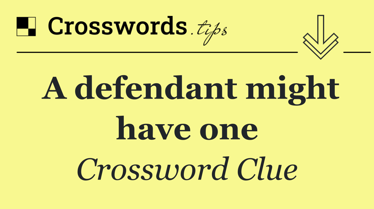 A defendant might have one