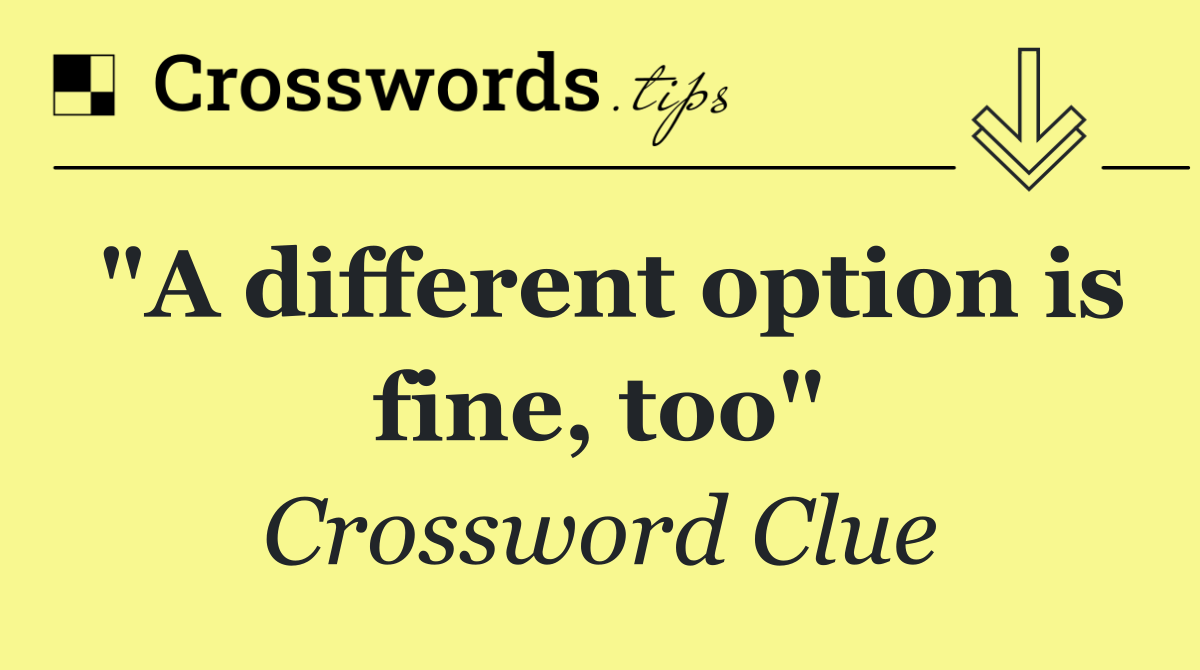 "A different option is fine, too"