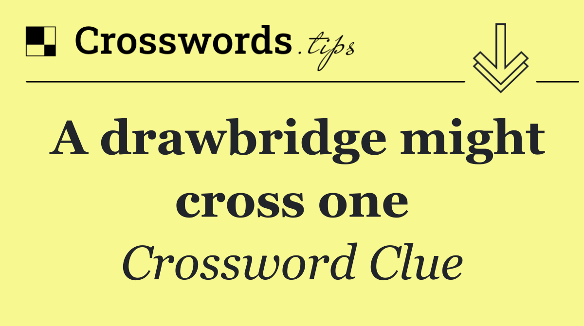A drawbridge might cross one