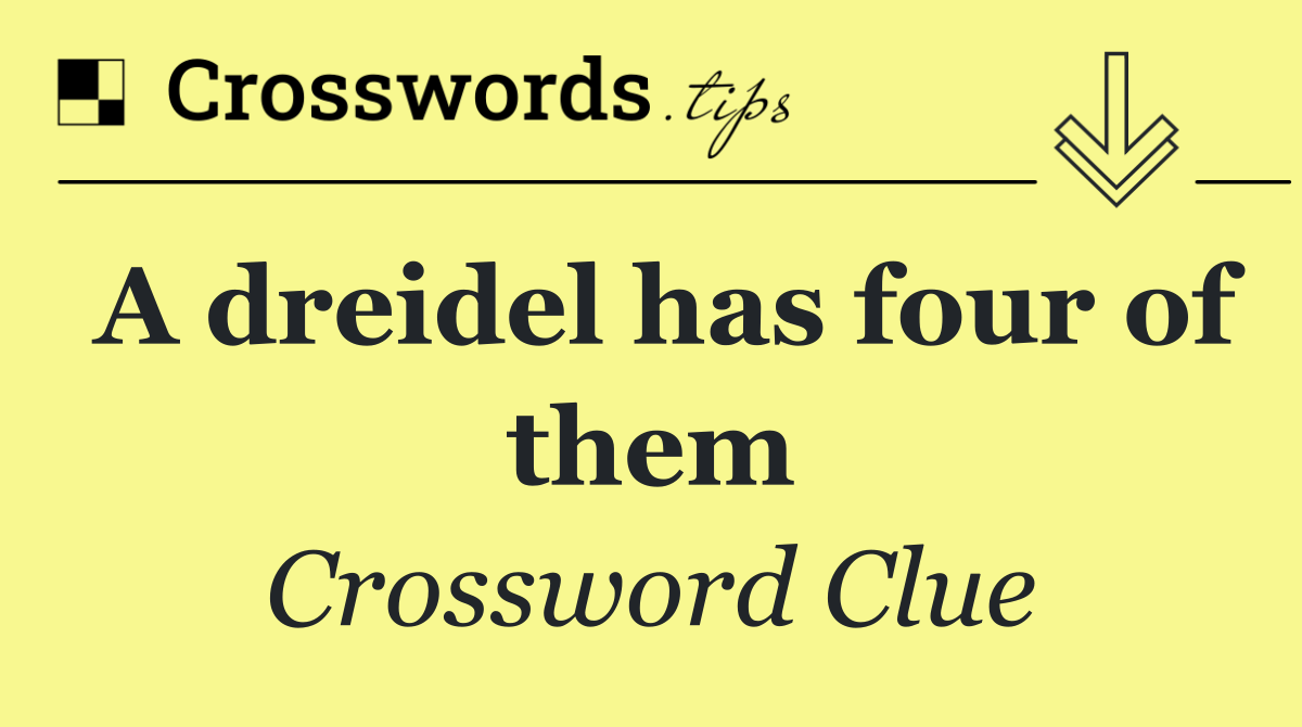 A dreidel has four of them