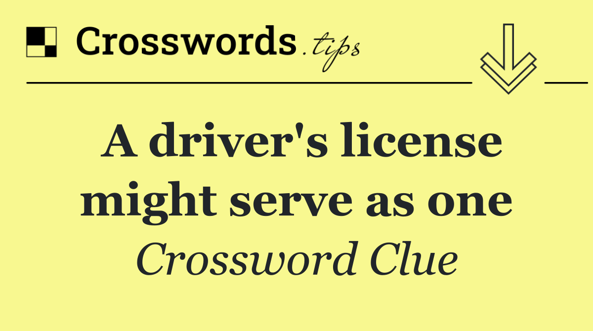 A driver's license might serve as one