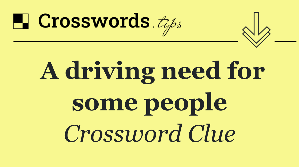 A driving need for some people