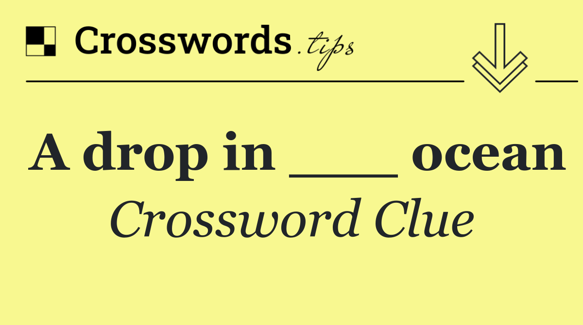 A drop in ___ ocean