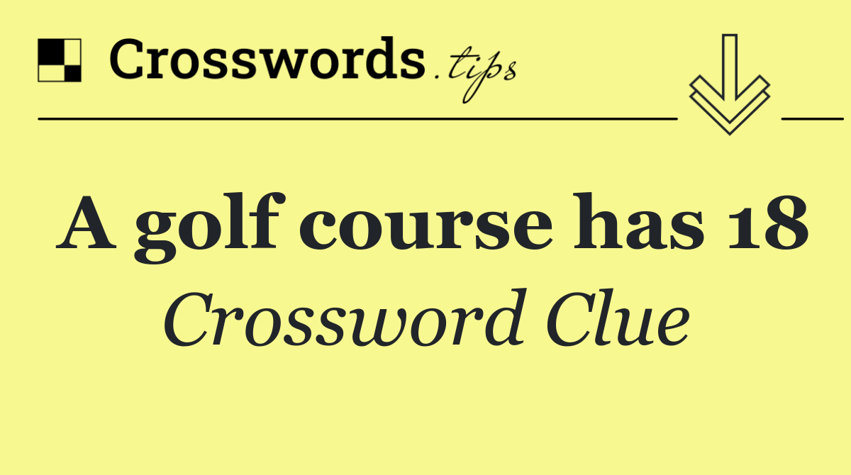 A golf course has 18