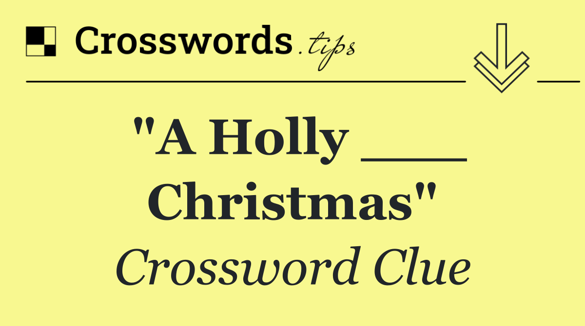 "A Holly ___ Christmas"
