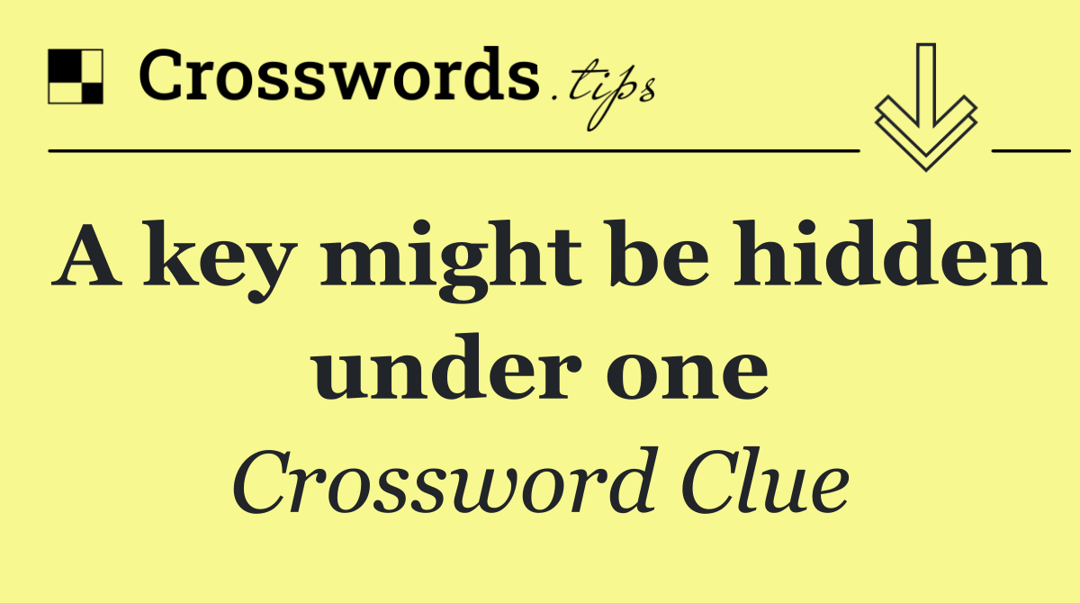 A key might be hidden under one