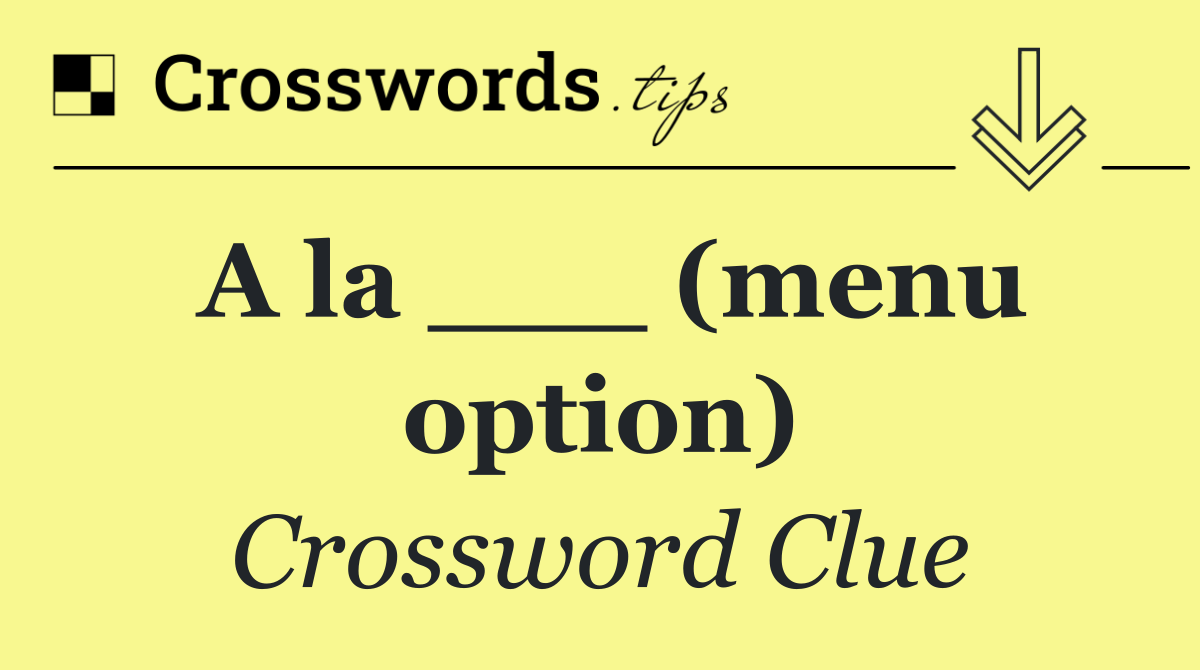 A la ___ (menu option)
