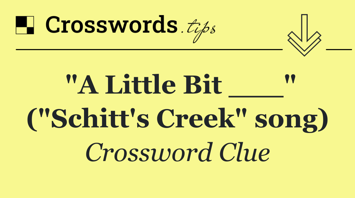 "A Little Bit ___" ("Schitt's Creek" song)