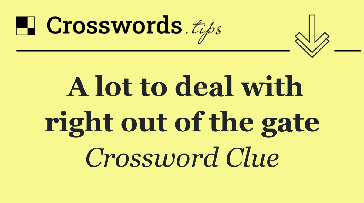 A lot to deal with right out of the gate