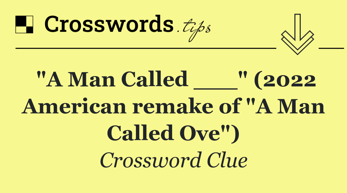 "A Man Called ___" (2022 American remake of "A Man Called Ove")