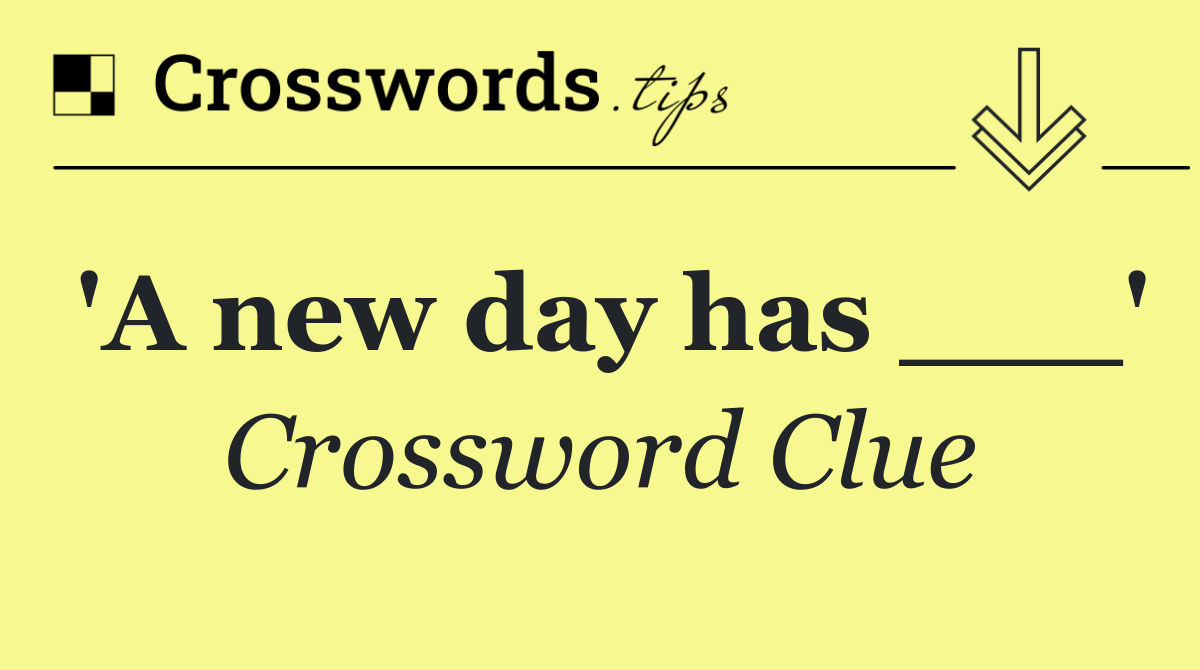 'A new day has ___'