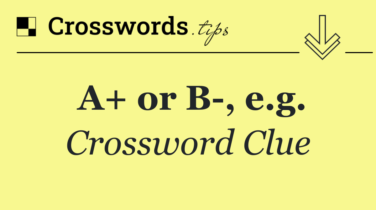 A+ or B , e.g.